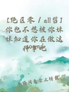 [绝区零／all哲]你也不想被你妹妹知道你在做这种事吧