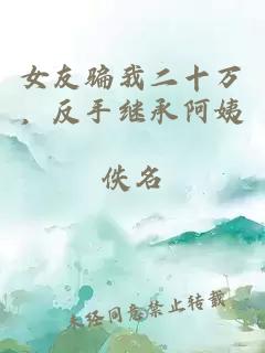 女友骗我二十万，反手继承阿姨