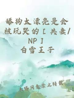 舔狗太漂亮是会被玩哭的［共妻/NP］