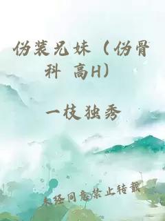 伪装兄妹(伪骨科 高H)
