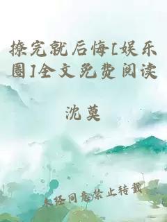 撩完就后悔[娱乐圈]全文免费阅读