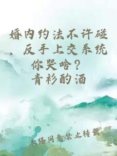 婚内约法不许碰，反手上交系统你哭啥？