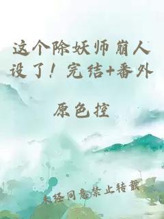 这个除妖师崩人设了! 完结+番外