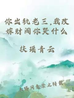 你出轨老三,我改嫁财阀你哭什么