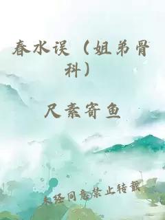 春水误（姐弟骨科）