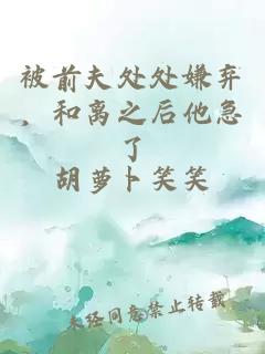 被前夫处处嫌弃，和离之后他急了