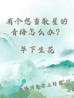 有个想当歌星的青梅怎么办？