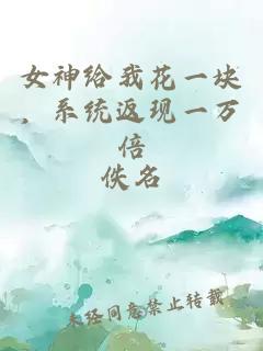 女神给我花一块，系统返现一万倍