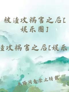 è¢«æ¸£æ»ç¥¸å®³ä¹å[å¨±ä¹å]