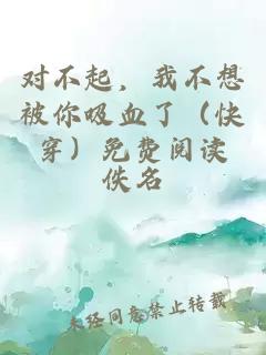 对不起,我不想被你吸血了(快穿)免费阅读