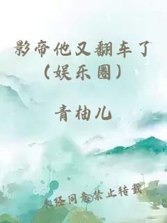 影帝他又翻车了（娱乐圈）