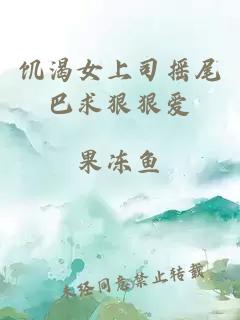 饥渴女上司摇尾巴求狠狠爱