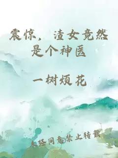 震惊，渣女竟然是个神医