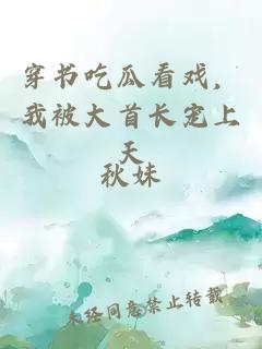 穿书吃瓜看戏,我被大首长宠上天