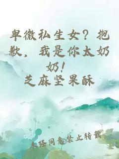 åå¾®ç§çå¥³ï¼æ±æ­ï¼ææ¯ä½ å¤ªå¥¶å¥¶ï¼